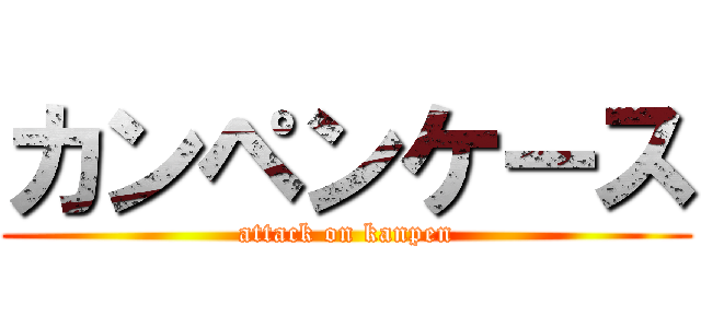 カンペンケース (attack on kanpen)