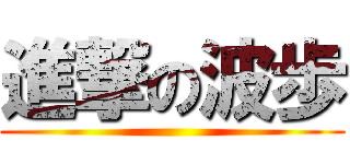 進撃の波歩 ()