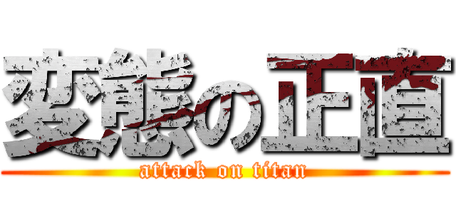 変態の正直 (attack on titan)