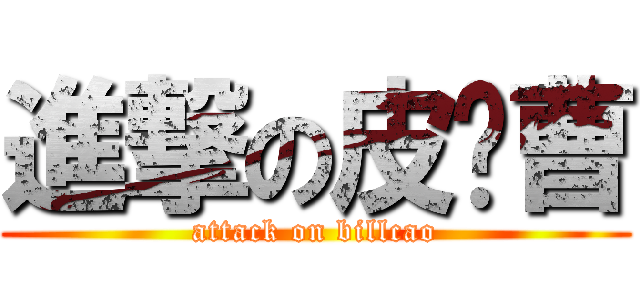 進撃の皮诺曹 (attack on billcao)