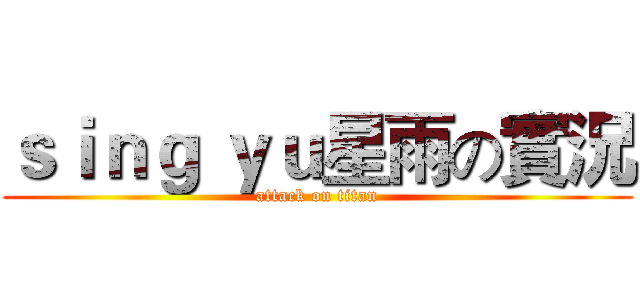 ｓｉｎｇ ｙｕ星雨の實況 (attack on titan)