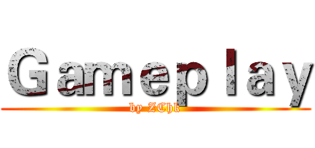 Ｇａｍｅｐｌａｙ (by ZChk)