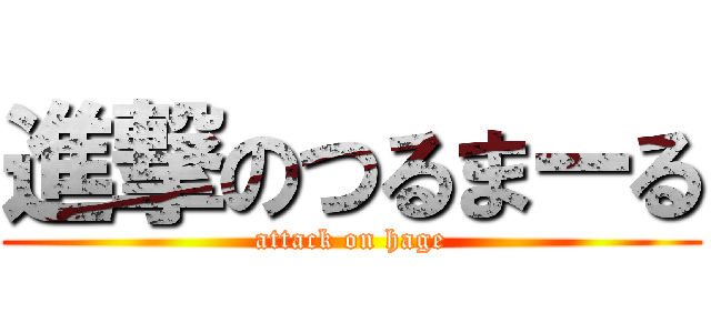 進撃のつるまーる (attack on hage)