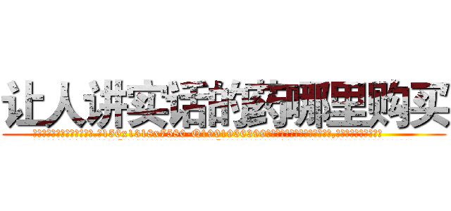 让人讲实话的药哪里购买 (让人讲实话的药哪里购买【电.话156x1318x7580-Q1991936399鑫宏药业】我们做的是长期生意,靠的是老客户长期支持
参考消息网2月20日报道 韩媒称，“剩女多、离婚率高的城市，房价一定会上涨。”这是中国经济学家金岩石2016年12月参加在上海举行的房地产相关论坛时说的话。
)