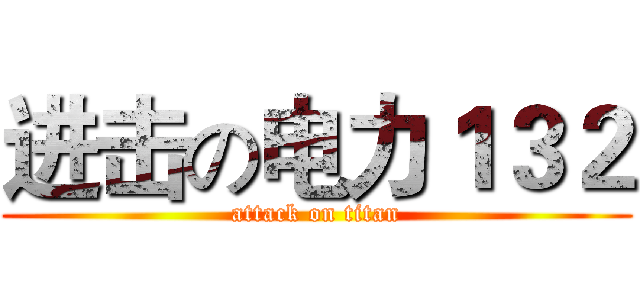 进击の电力１３２ (attack on titan)