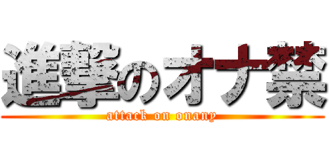 進撃のオナ禁 (attack on onany)