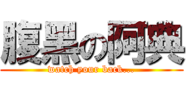 腹黑の阿典 (watch your back...)