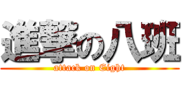 進撃の八班 (attack on Eight)