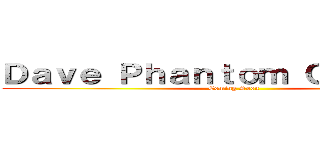 Ｄａｖｅ Ｐｈａｎｔｏｍ Ｃｏｓｐｌａｙ (Coming Soon)