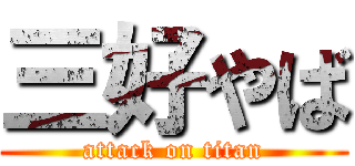 三好やば (attack on titan)