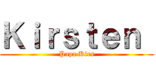 Ｋｉｒｓｔｅｎ  (Papa Kirs)