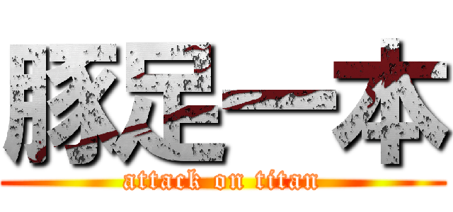 豚足一本 (attack on titan)