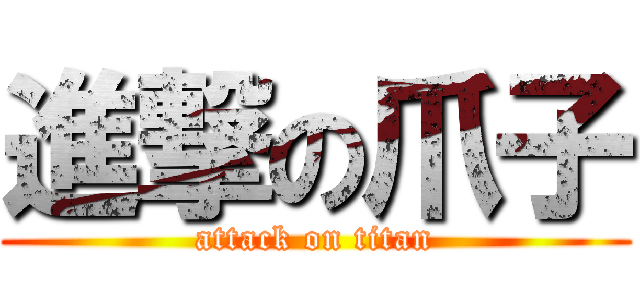 進撃の爪子 (attack on titan)