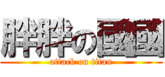 胖胖の國國 (attack on titan)