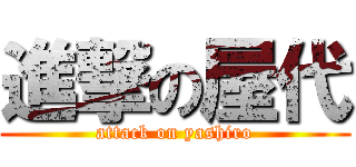 進撃の屋代 (attack on yashiro)