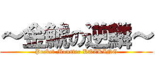 ～金鯱の逆鱗～ (Pocket Monster KOIKING)