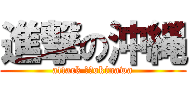 進撃の沖縄 (attack ｏｎokinawa)