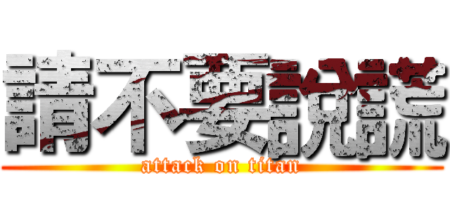 請不要說謊 (attack on titan)