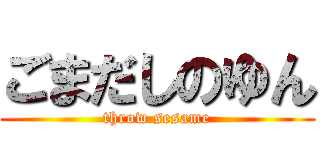 ごまだしのゆん (throw sesame)
