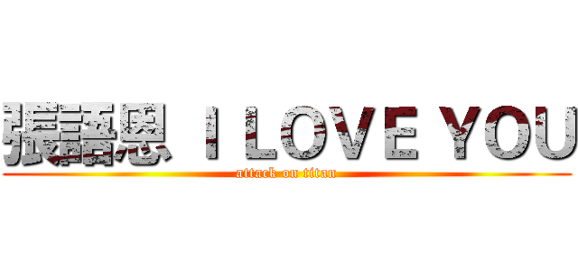 張語恩 Ｉ ＬＯＶＥ ＹＯＵ (attack on titan)