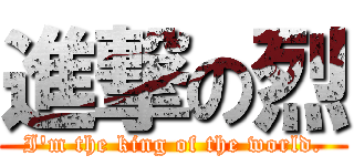 進撃の烈 (I\'m the king of the world.)