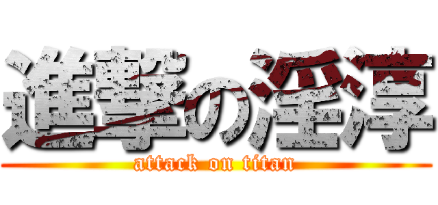 進撃の淫淳 (attack on titan)