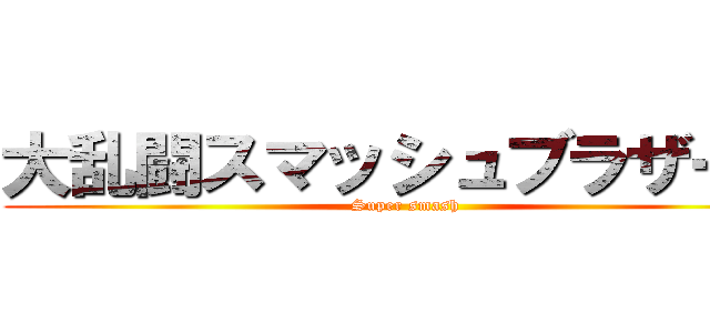 大乱闘スマッシュブラザーズ (Super smash)