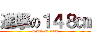 進撃の１４８㎝ (attack on titan)