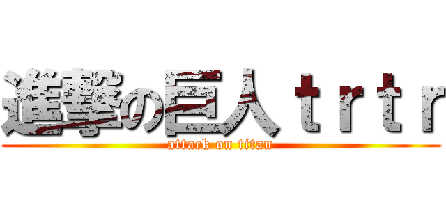 進撃の巨人ｔｒｔｒ (attack on titan)