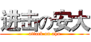 进击の安大 (attack on ahu)