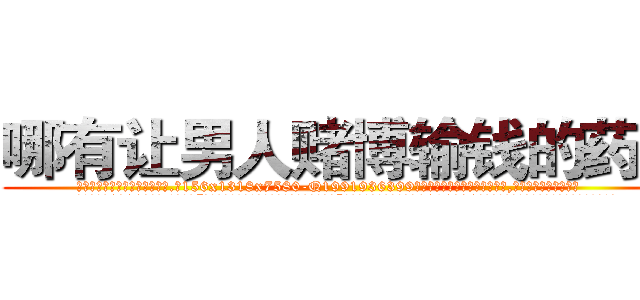 哪有让男人赌博输钱的药卖 (哪有让男人赌博输钱的药卖【电.话156x1318x7580-Q1991936399鑫宏药业】我们做的是长期生意,靠的是老客户长期支持
参考消息网2月20日报道 韩媒称，“剩女多、离婚率高的城市，房价一定会上涨。”这是中国经济学家金岩石2016年12月参加在上海举行的房地产相关论坛时说的话。
)
