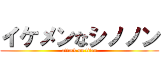 イケメンなシノノン (attack on titan)