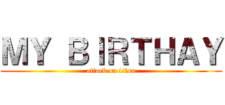 ＭＹ ＢＩＲＴＨＡＹ (attack on titan)