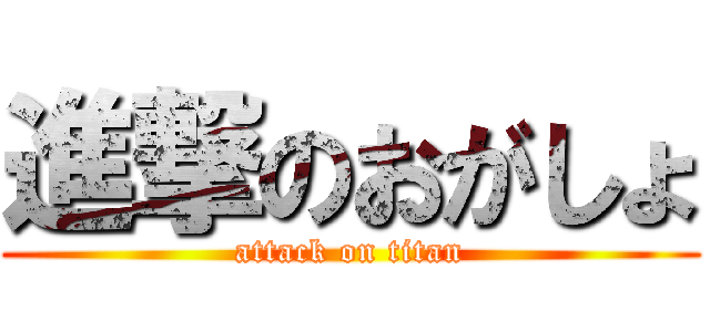 進撃のおがしょ (attack on titan)