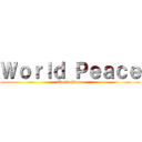 Ｗｏｒｌｄ Ｐｅａｃｅ (World Peace)