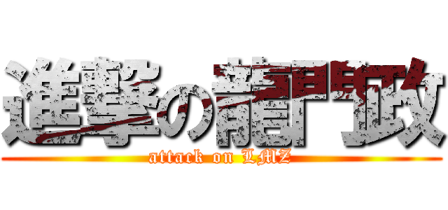 進撃の龍門政 (attack on LMZ)