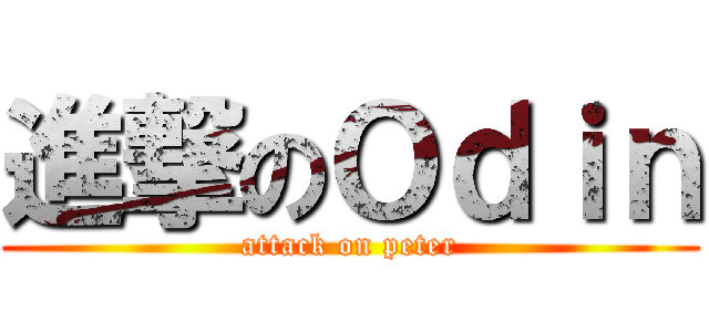 進撃のＯｄｉｎ (attack on peter)