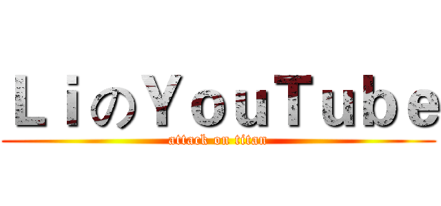 Ｌｉ のＹｏｕＴｕｂｅ (attack on titan)