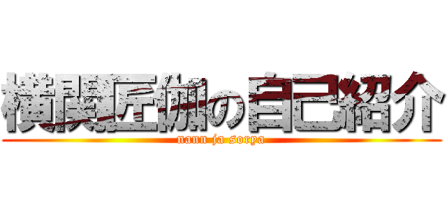 横関匠伽の自己紹介 (nann ja sorya)