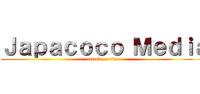 Ｊａｐａｃｏｃｏ Ｍｅｄｉａ (attack on titan)
