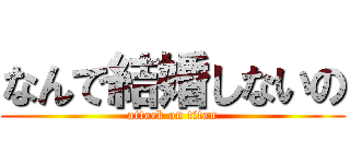 なんで結婚しないの (attack on titan)