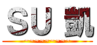 ＳＵ 凱 (~~~~~~~~~)