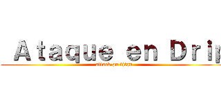  Ａｔａｑｕｅ ｅｎ Ｄｒｉｐ (attack on titan)