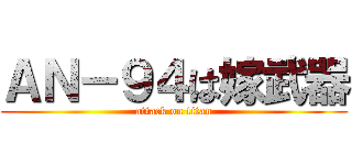 ＡＮ－９４は嫁武器 (attack on titan)