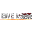 ＥＷＥＩの逆袭 (The attack of the EWEI)
