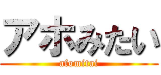 アホみたい (afomitai)