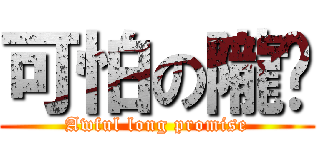 可怕の隴噖 (Awful long promise)