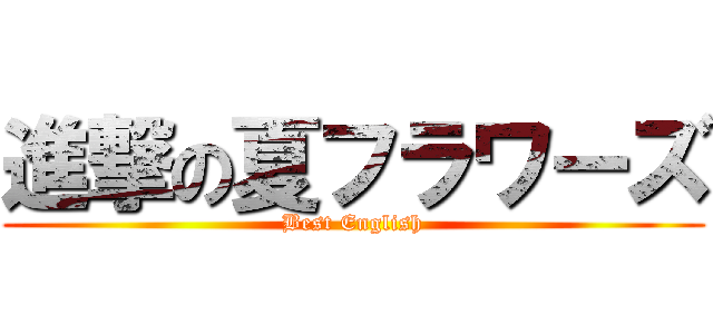 進撃の夏フラワーズ (Best English)