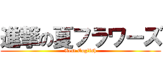進撃の夏フラワーズ (Best English)