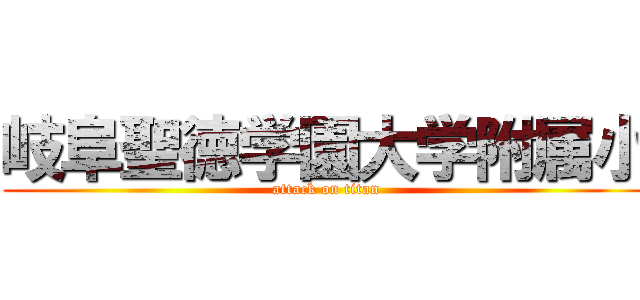 岐阜聖徳学園大学附属小 (attack on titan)